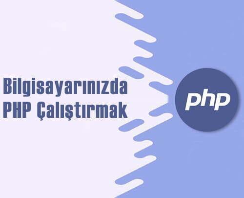 Bilgisayarınızda PHP Çalıştırmak Bilgisayarınızda PHP Çalıştırmak
